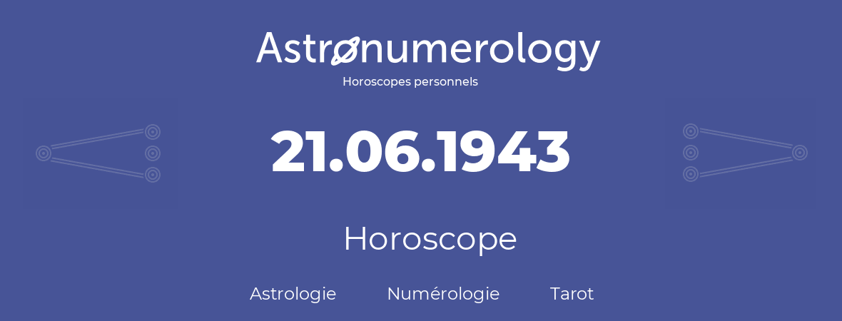 Horoscope pour anniversaire (jour de naissance): 21.06.1943 (21 Juin 1943)
