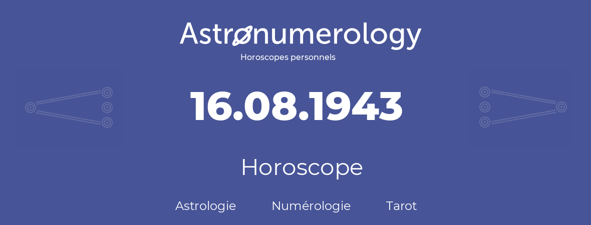 Horoscope pour anniversaire (jour de naissance): 16.08.1943 (16 Août 1943)