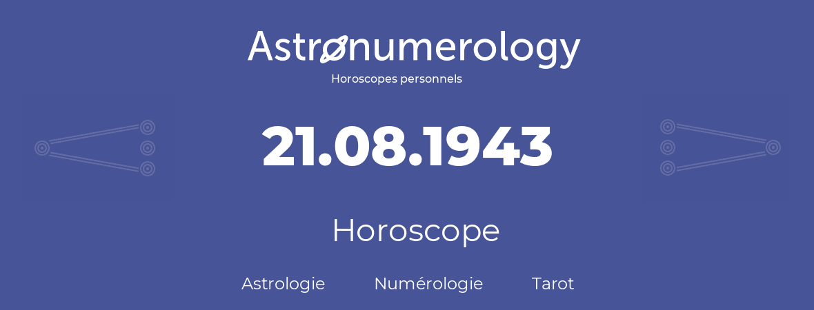 Horoscope pour anniversaire (jour de naissance): 21.08.1943 (21 Août 1943)