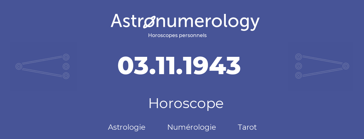 Horoscope pour anniversaire (jour de naissance): 03.11.1943 (3 Novembre 1943)