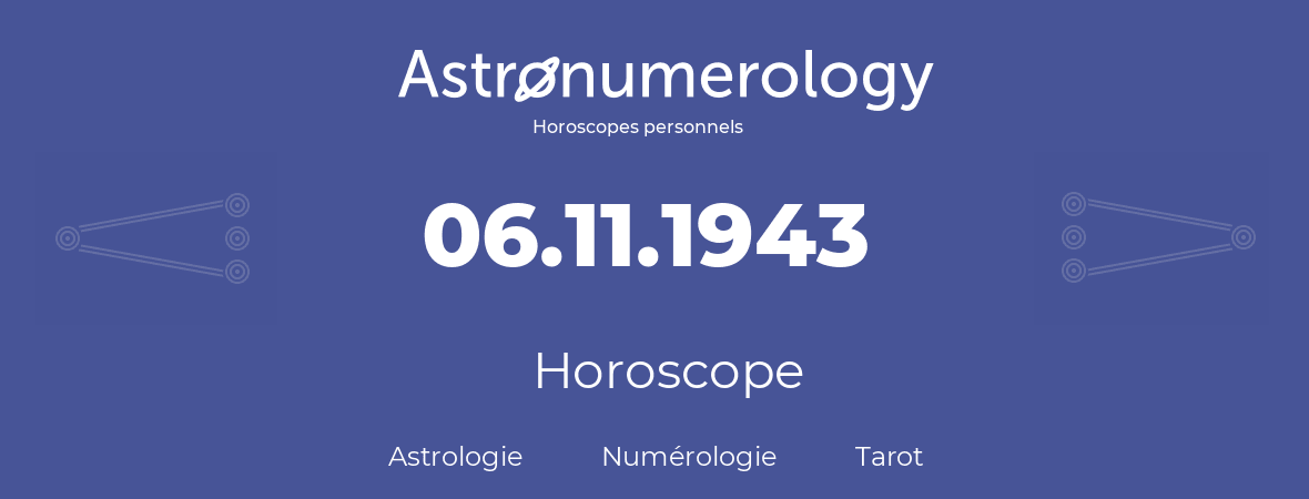 Horoscope pour anniversaire (jour de naissance): 06.11.1943 (06 Novembre 1943)