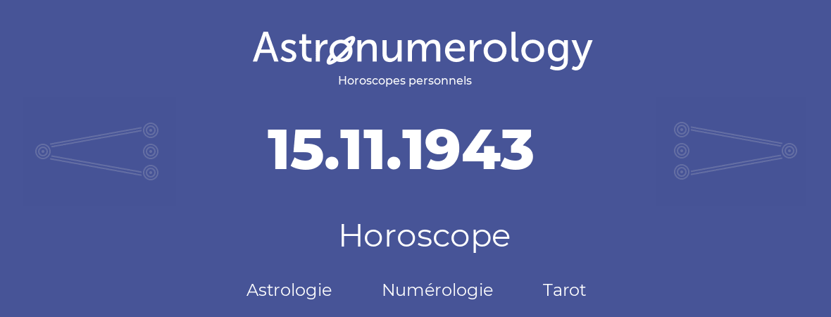 Horoscope pour anniversaire (jour de naissance): 15.11.1943 (15 Novembre 1943)
