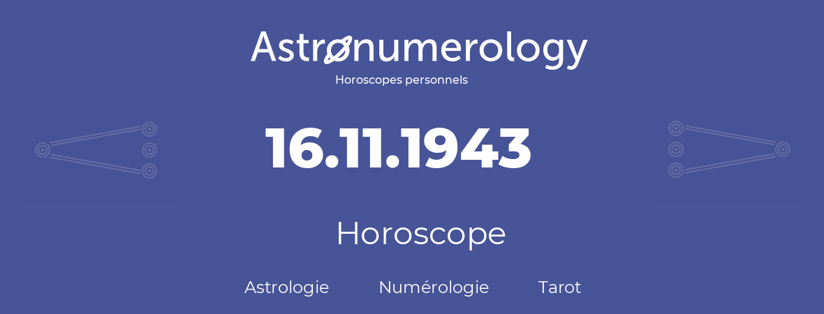 Horoscope pour anniversaire (jour de naissance): 16.11.1943 (16 Novembre 1943)
