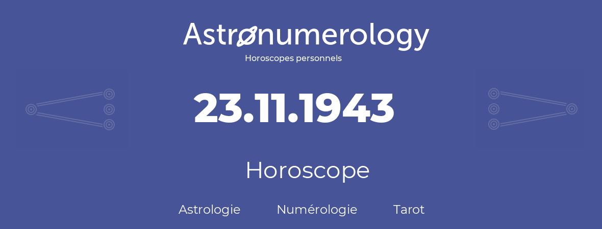 Horoscope pour anniversaire (jour de naissance): 23.11.1943 (23 Novembre 1943)