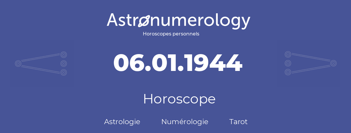 Horoscope pour anniversaire (jour de naissance): 06.01.1944 (6 Janvier 1944)