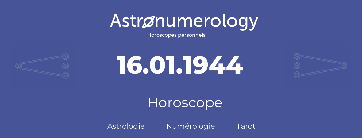 Horoscope pour anniversaire (jour de naissance): 16.01.1944 (16 Janvier 1944)
