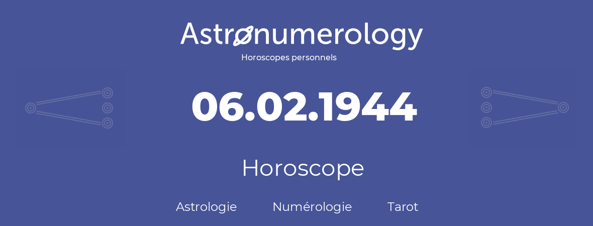 Horoscope pour anniversaire (jour de naissance): 06.02.1944 (06 Février 1944)