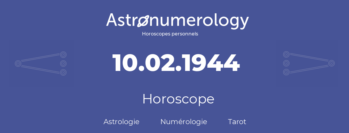 Horoscope pour anniversaire (jour de naissance): 10.02.1944 (10 Février 1944)