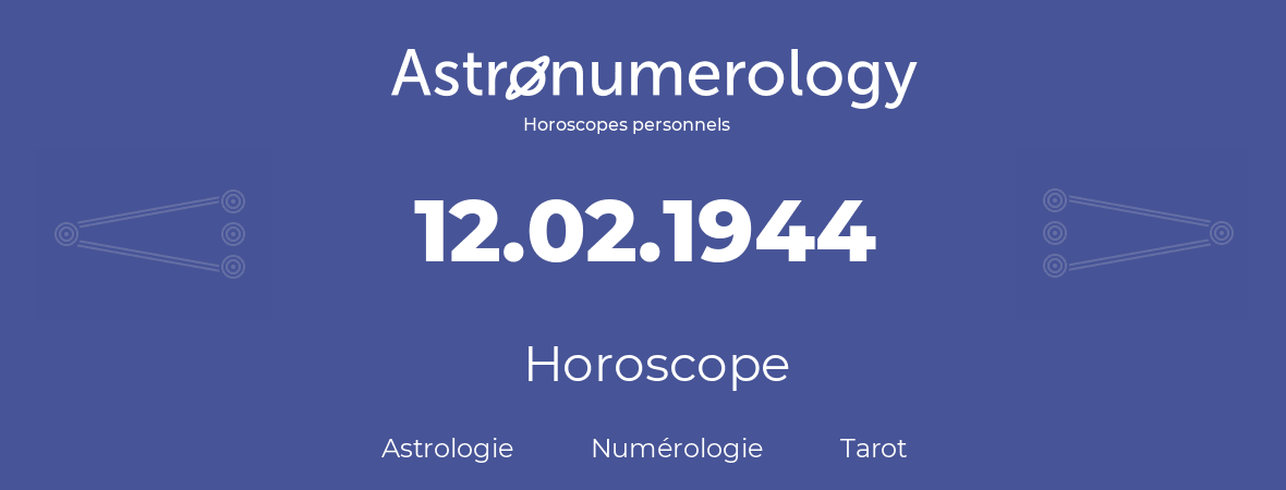Horoscope pour anniversaire (jour de naissance): 12.02.1944 (12 Février 1944)