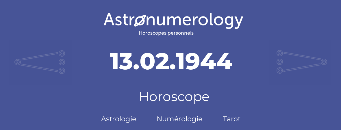 Horoscope pour anniversaire (jour de naissance): 13.02.1944 (13 Février 1944)