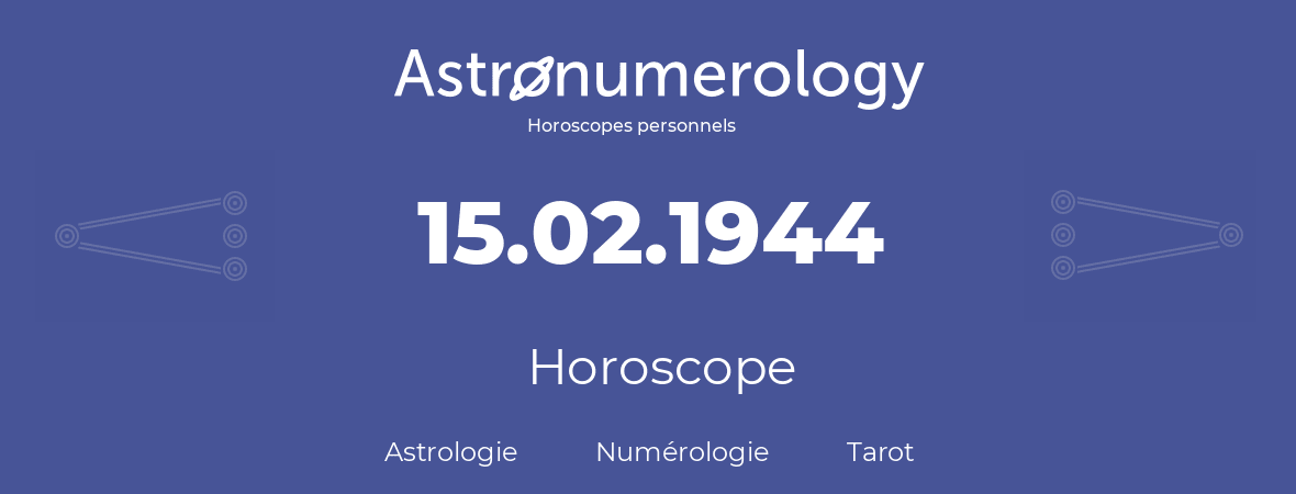 Horoscope pour anniversaire (jour de naissance): 15.02.1944 (15 Février 1944)