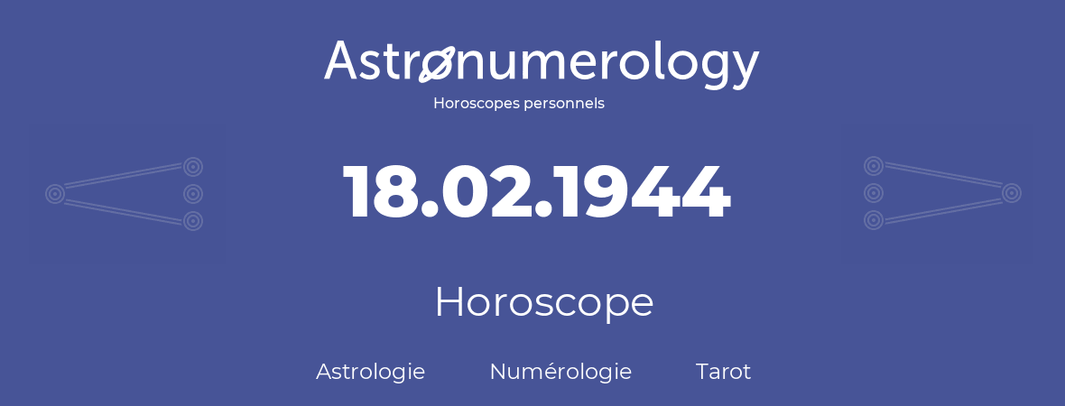 Horoscope pour anniversaire (jour de naissance): 18.02.1944 (18 Février 1944)
