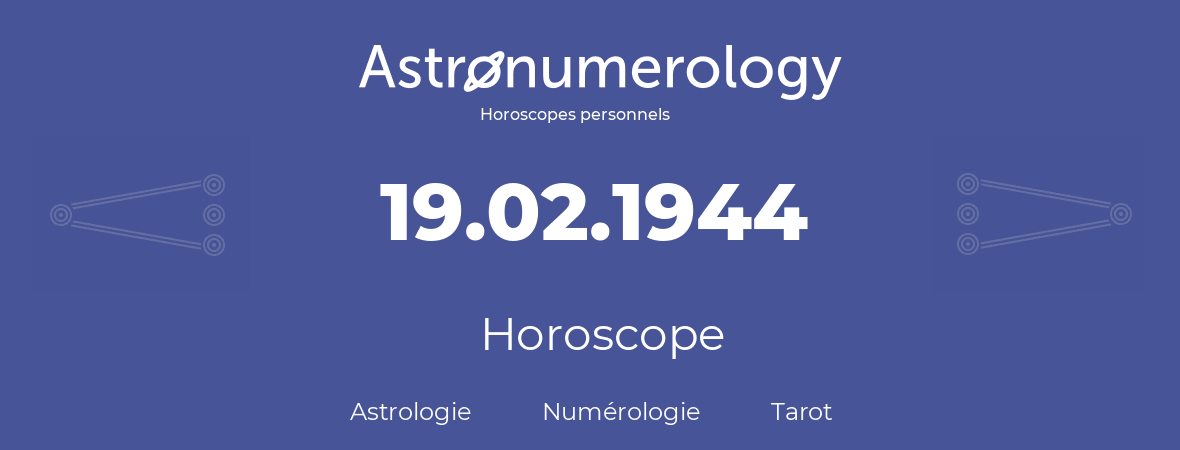 Horoscope pour anniversaire (jour de naissance): 19.02.1944 (19 Février 1944)