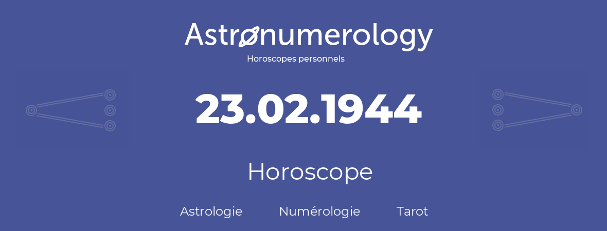 Horoscope pour anniversaire (jour de naissance): 23.02.1944 (23 Février 1944)