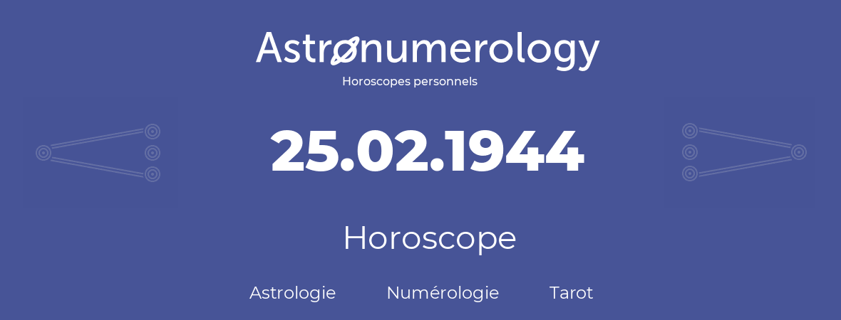 Horoscope pour anniversaire (jour de naissance): 25.02.1944 (25 Février 1944)