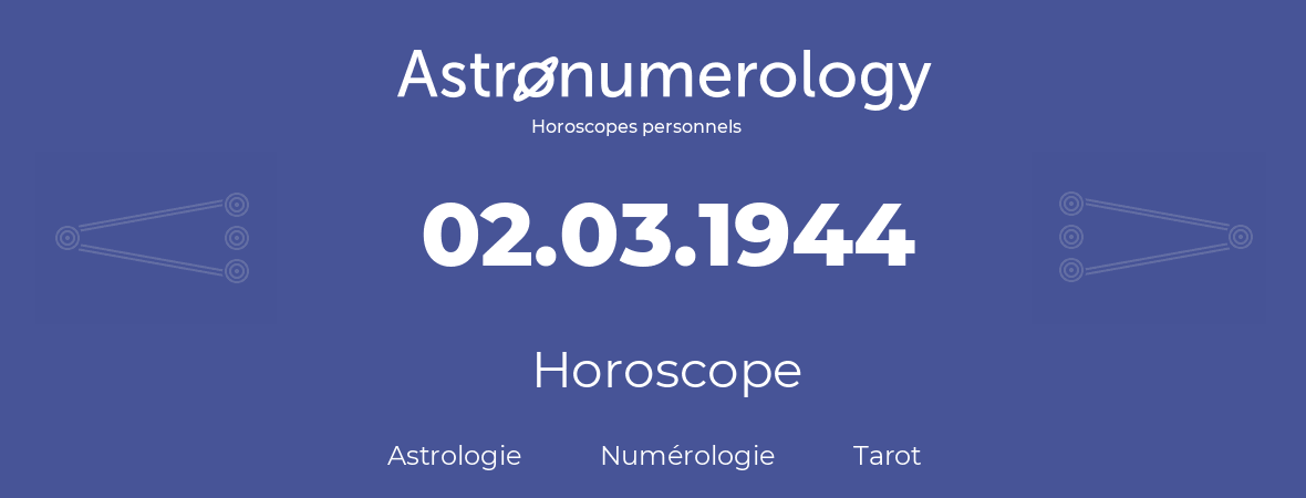 Horoscope pour anniversaire (jour de naissance): 02.03.1944 (02 Mars 1944)