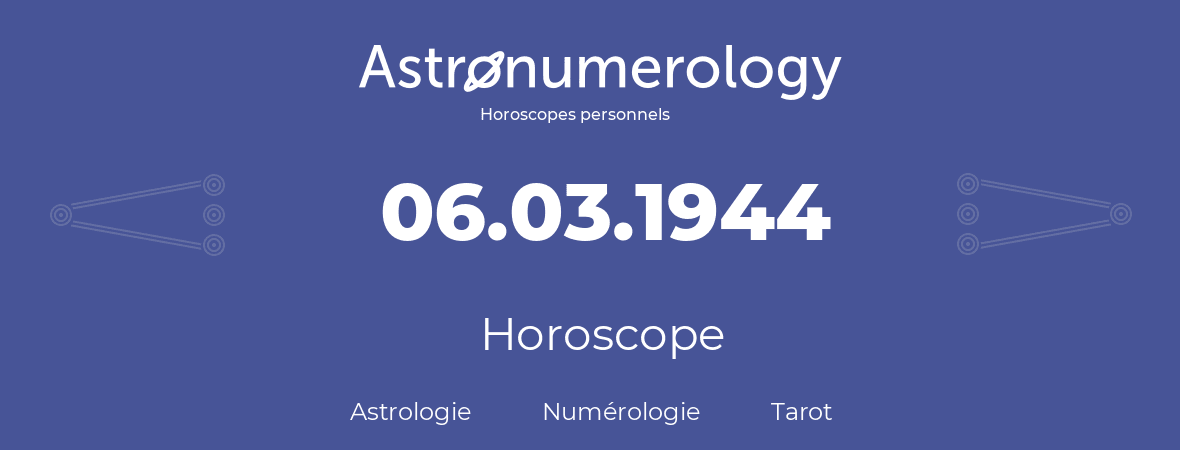 Horoscope pour anniversaire (jour de naissance): 06.03.1944 (6 Mars 1944)