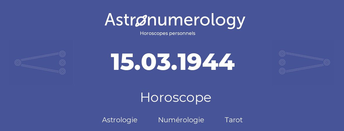 Horoscope pour anniversaire (jour de naissance): 15.03.1944 (15 Mars 1944)