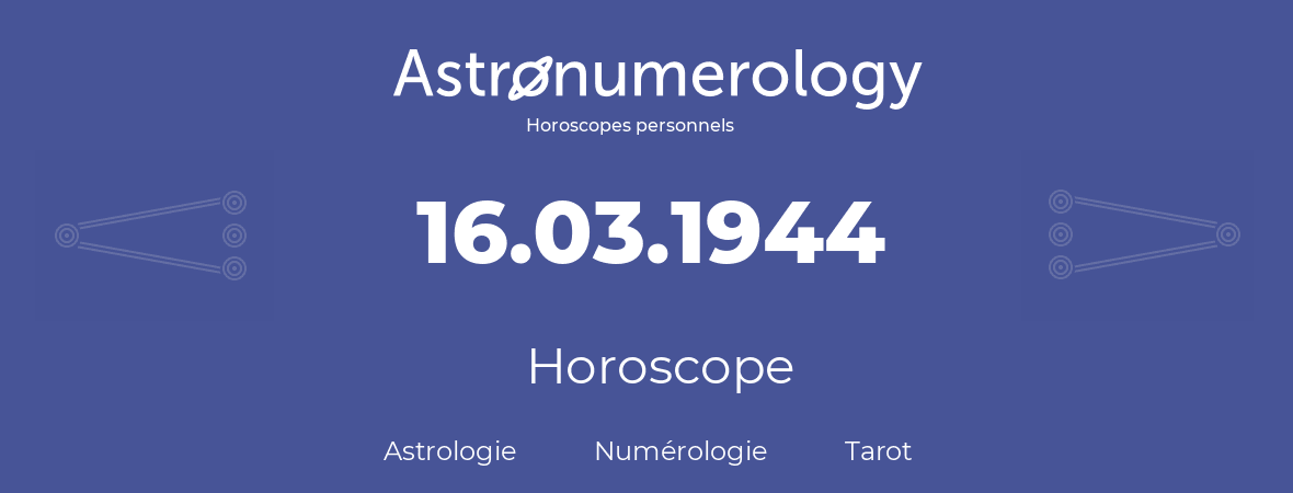 Horoscope pour anniversaire (jour de naissance): 16.03.1944 (16 Mars 1944)