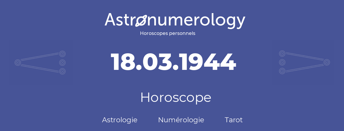 Horoscope pour anniversaire (jour de naissance): 18.03.1944 (18 Mars 1944)