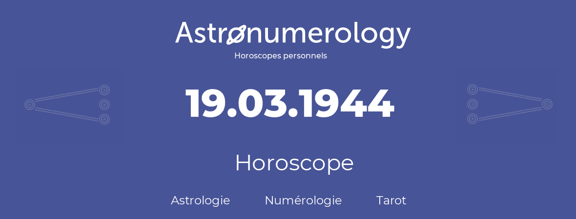 Horoscope pour anniversaire (jour de naissance): 19.03.1944 (19 Mars 1944)