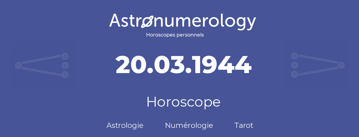 Horoscope pour anniversaire (jour de naissance): 20.03.1944 (20 Mars 1944)