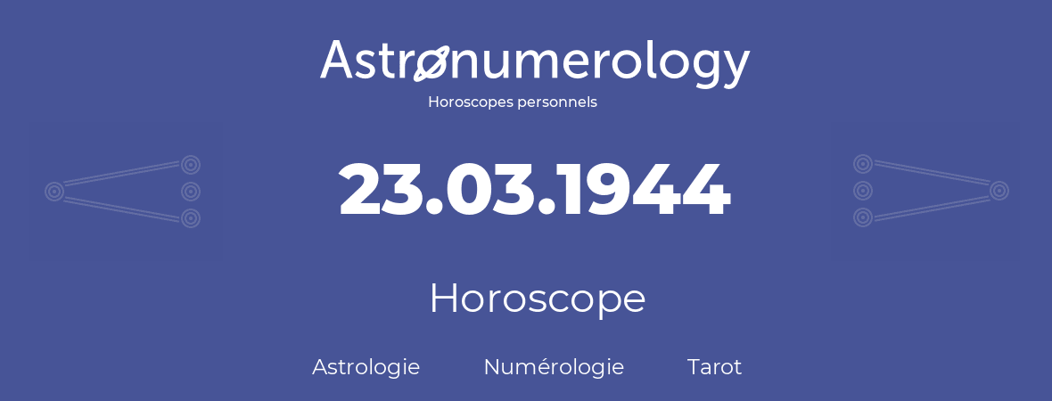 Horoscope pour anniversaire (jour de naissance): 23.03.1944 (23 Mars 1944)