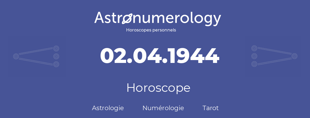 Horoscope pour anniversaire (jour de naissance): 02.04.1944 (02 Avril 1944)