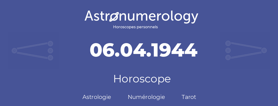 Horoscope pour anniversaire (jour de naissance): 06.04.1944 (06 Avril 1944)