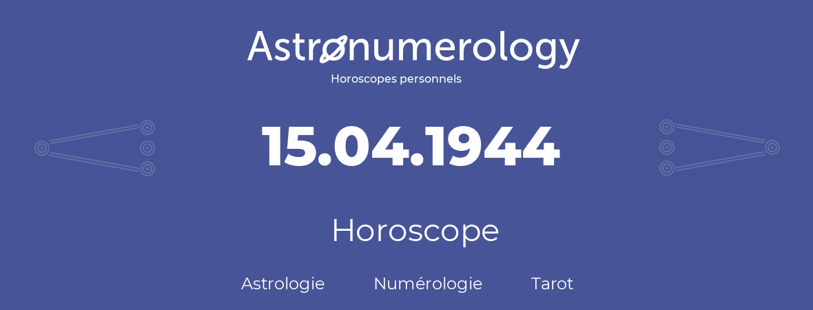 Horoscope pour anniversaire (jour de naissance): 15.04.1944 (15 Avril 1944)