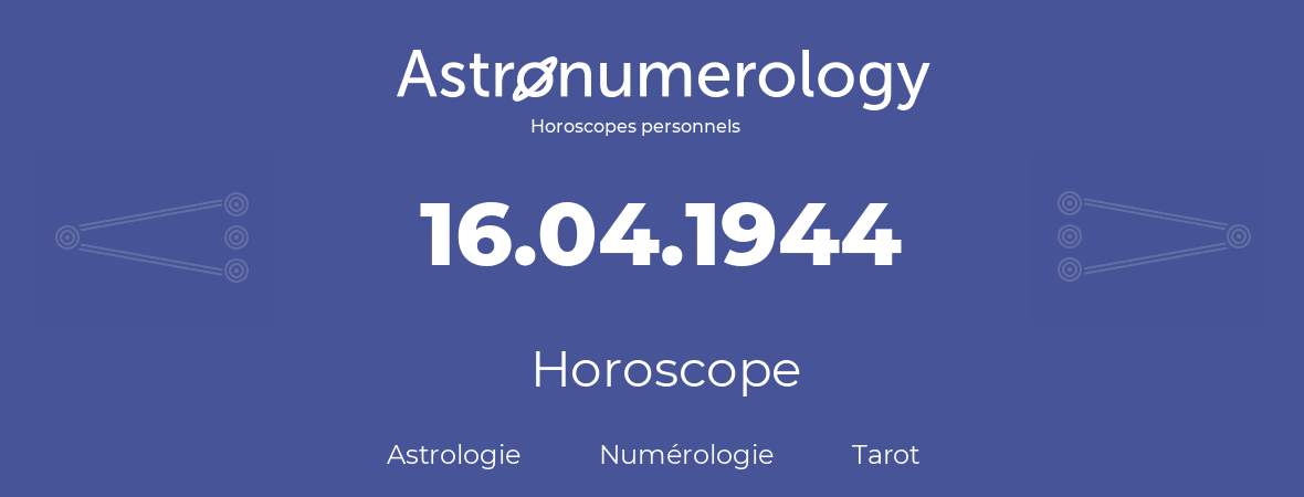 Horoscope pour anniversaire (jour de naissance): 16.04.1944 (16 Avril 1944)