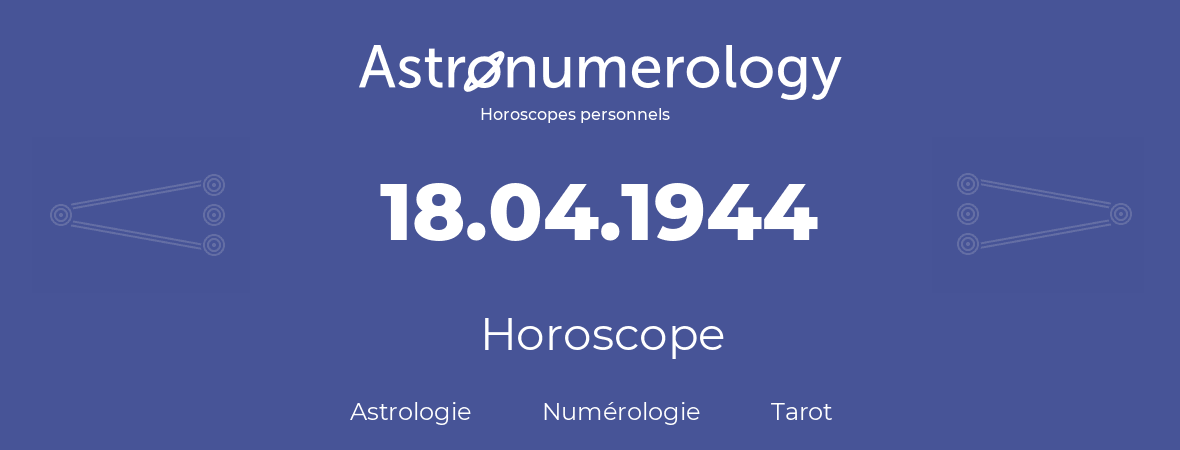 Horoscope pour anniversaire (jour de naissance): 18.04.1944 (18 Avril 1944)