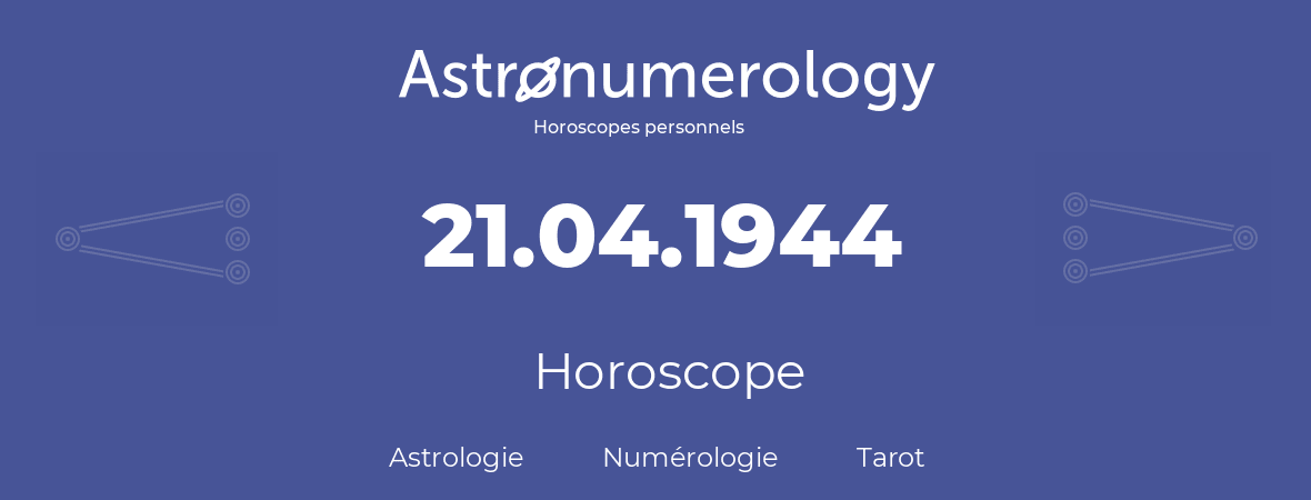 Horoscope pour anniversaire (jour de naissance): 21.04.1944 (21 Avril 1944)