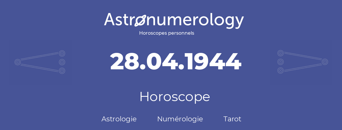 Horoscope pour anniversaire (jour de naissance): 28.04.1944 (28 Avril 1944)