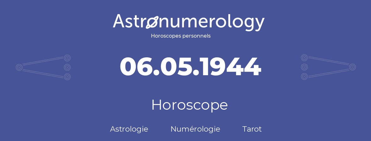 Horoscope pour anniversaire (jour de naissance): 06.05.1944 (06 Mai 1944)
