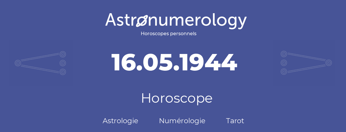 Horoscope pour anniversaire (jour de naissance): 16.05.1944 (16 Mai 1944)