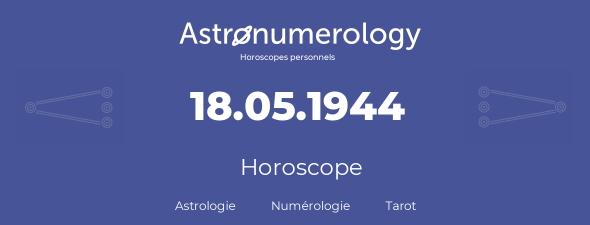 Horoscope pour anniversaire (jour de naissance): 18.05.1944 (18 Mai 1944)