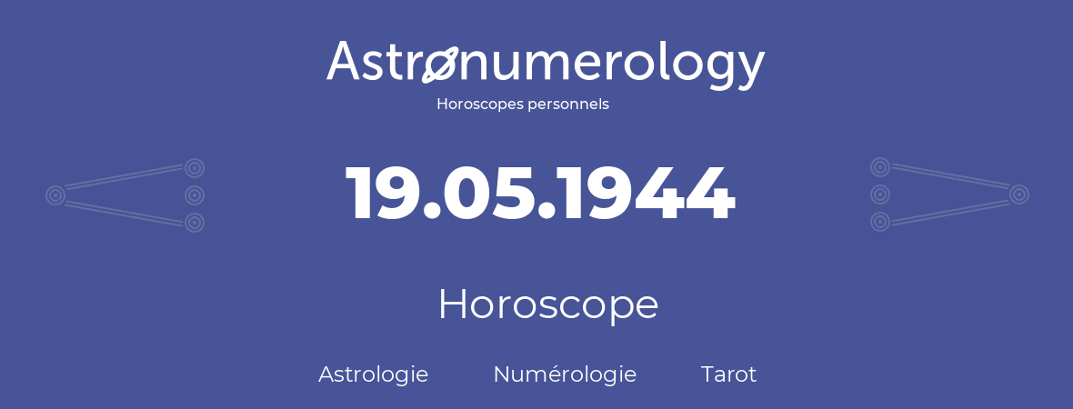 Horoscope pour anniversaire (jour de naissance): 19.05.1944 (19 Mai 1944)