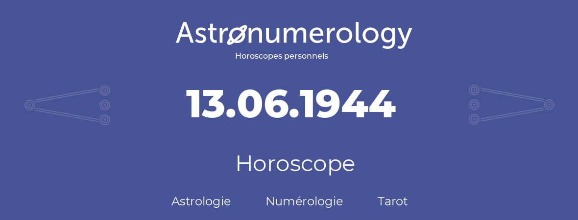 Horoscope pour anniversaire (jour de naissance): 13.06.1944 (13 Juin 1944)