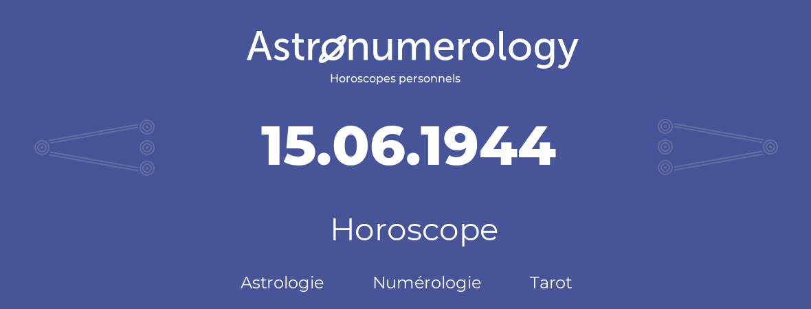 Horoscope pour anniversaire (jour de naissance): 15.06.1944 (15 Juin 1944)