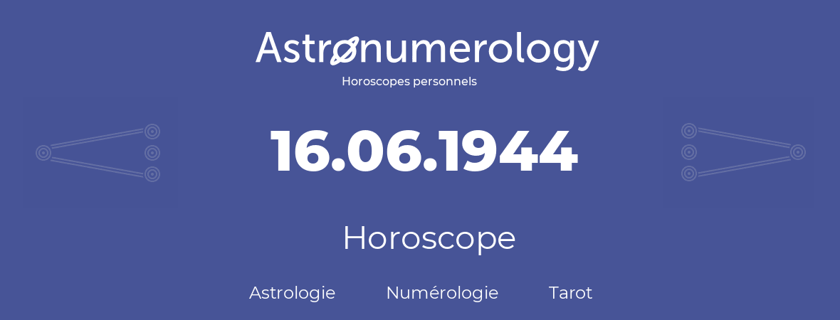 Horoscope pour anniversaire (jour de naissance): 16.06.1944 (16 Juin 1944)
