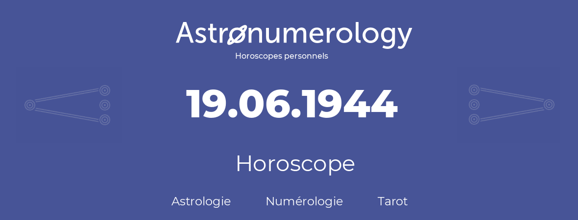 Horoscope pour anniversaire (jour de naissance): 19.06.1944 (19 Juin 1944)