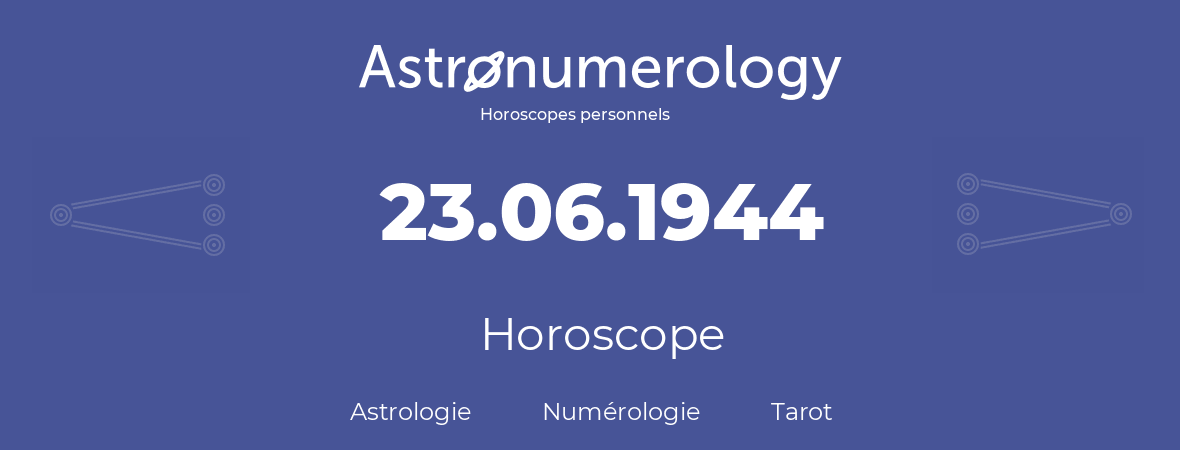 Horoscope pour anniversaire (jour de naissance): 23.06.1944 (23 Juin 1944)