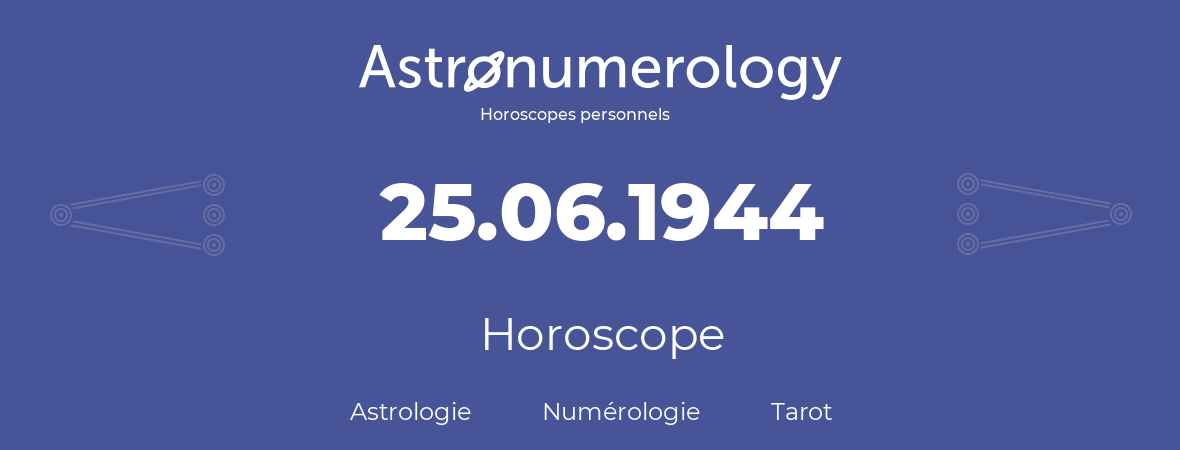 Horoscope pour anniversaire (jour de naissance): 25.06.1944 (25 Juin 1944)