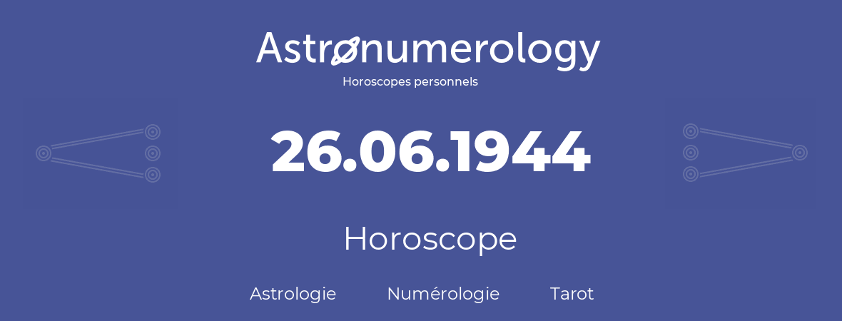 Horoscope pour anniversaire (jour de naissance): 26.06.1944 (26 Juin 1944)