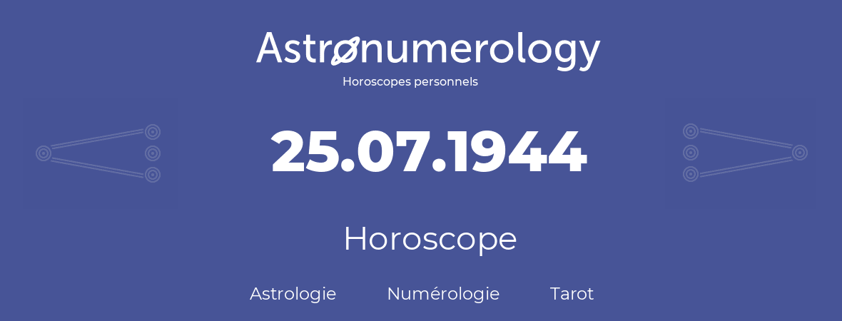Horoscope pour anniversaire (jour de naissance): 25.07.1944 (25 Juillet 1944)