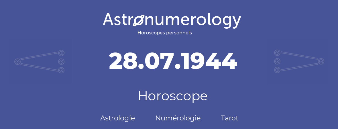 Horoscope pour anniversaire (jour de naissance): 28.07.1944 (28 Juillet 1944)