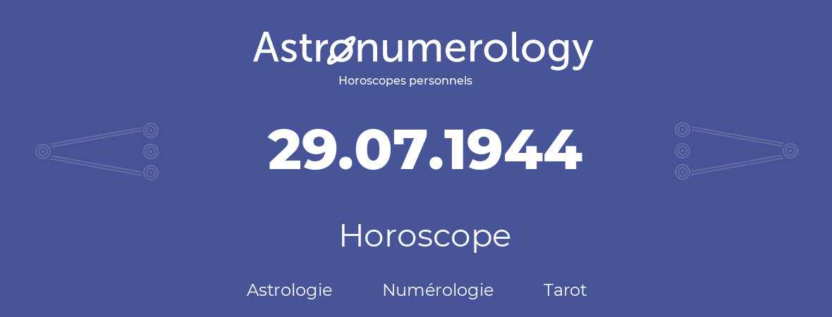 Horoscope pour anniversaire (jour de naissance): 29.07.1944 (29 Juillet 1944)