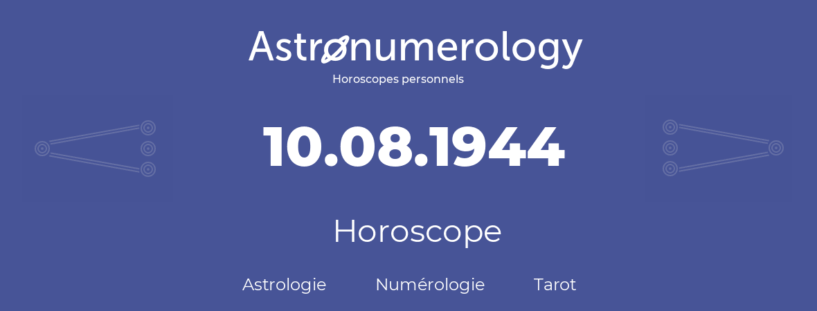 Horoscope pour anniversaire (jour de naissance): 10.08.1944 (10 Août 1944)