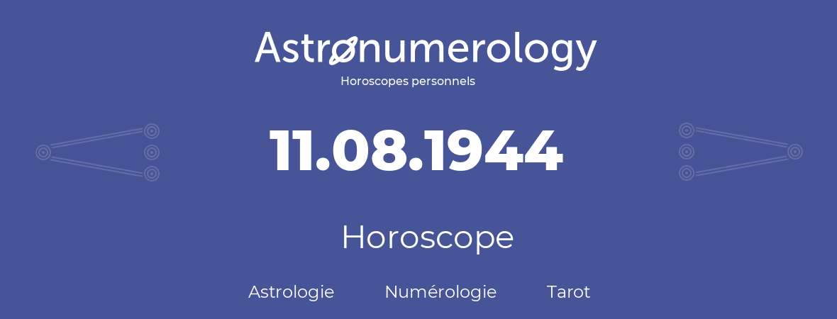 Horoscope pour anniversaire (jour de naissance): 11.08.1944 (11 Août 1944)